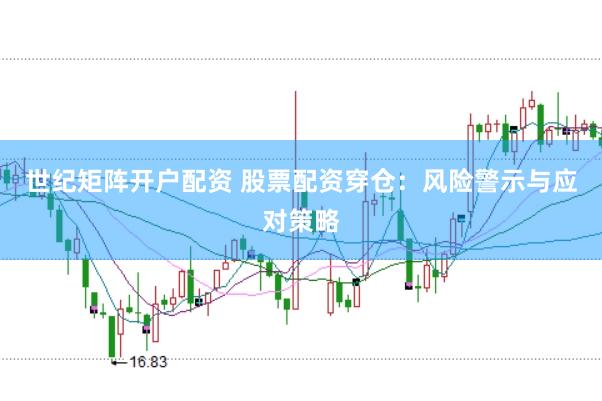 世纪矩阵开户配资 股票配资穿仓：风险警示与应对策略