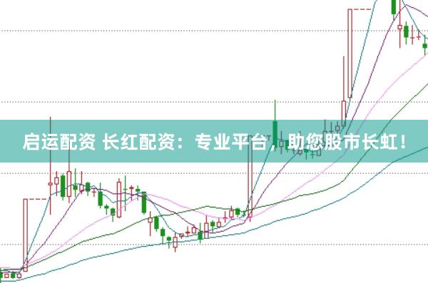 启运配资 长红配资：专业平台，助您股市长虹！