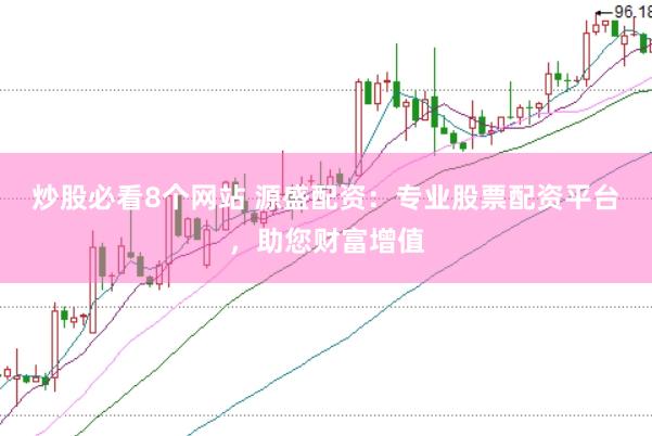炒股必看8个网站 源盛配资：专业股票配资平台，助您财富增值