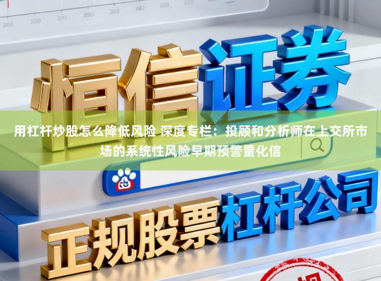 用杠杆炒股怎么降低风险 深度专栏：投顾和分析师在上交所市场的系统性风险早期预警量化信