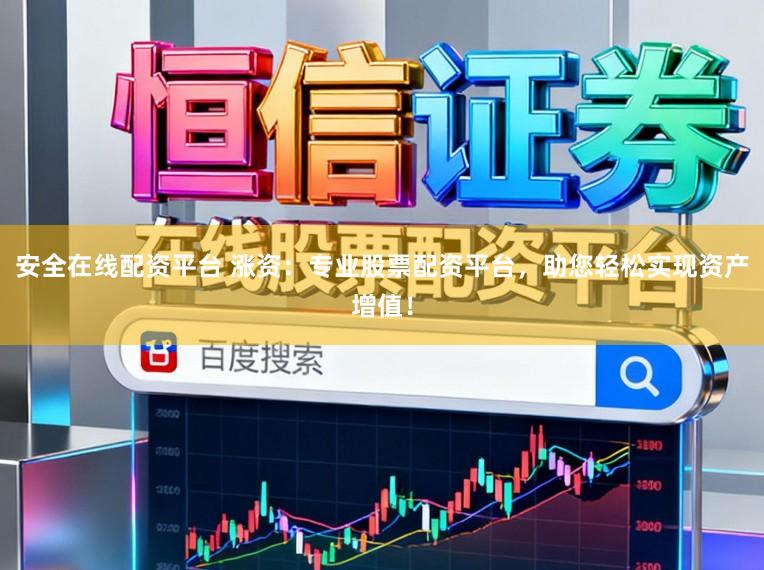 安全在线配资平台 涨资:专业股票配资平台,助您轻松实现资产增值!