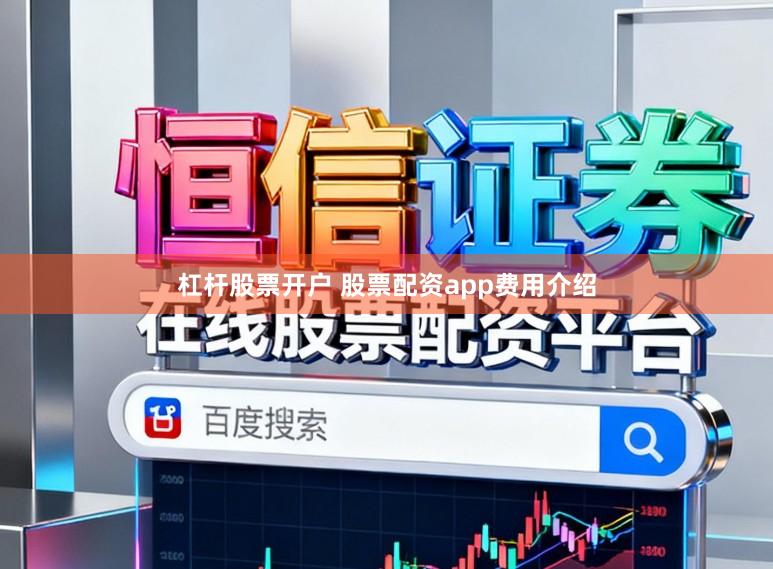 杠杆股票开户 股票配资app费用介绍
