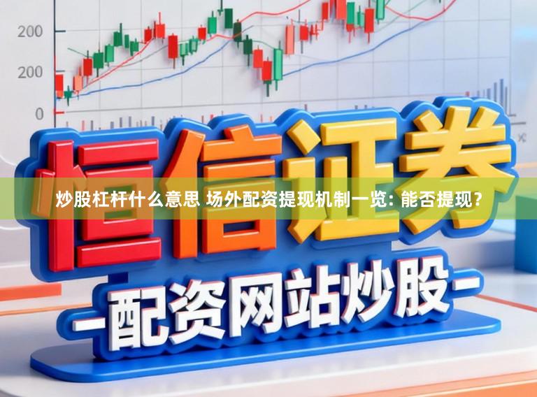 炒股杠杆什么意思 场外配资提现机制一览: 能否提现？