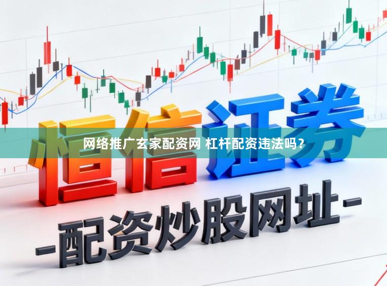 网络推广玄家配资网 杠杆配资违法吗？