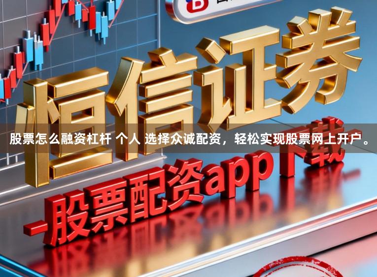 股票怎么融资杠杆 个人 选择众诚配资，轻松实现股票网上开户。