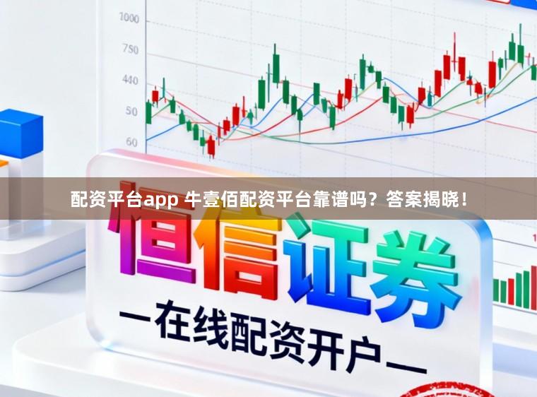 配资平台app 牛壹佰配资平台靠谱吗？答案揭晓！