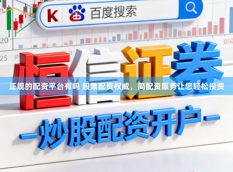 正规的配资平台有吗 股票配资权威，简配资服务让您轻松投资