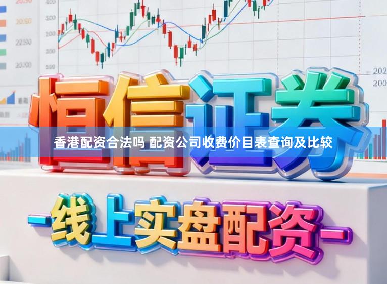 香港配资合法吗 配资公司收费价目表查询及比较