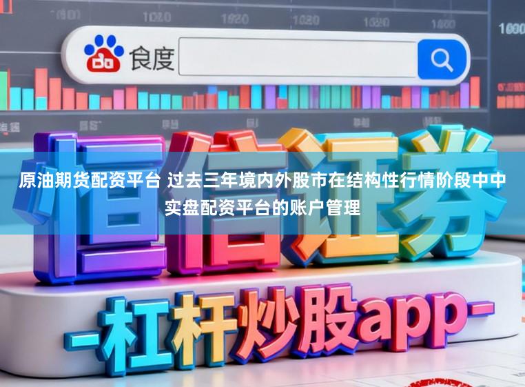 原油期货配资平台 过去三年境内外股市在结构性行情阶段中中实盘配资平台的账户管理